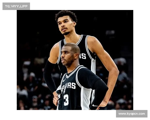 文班亚马福克斯发挥抢眼 马刺年轻阵容冲击更高排名